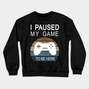 I paused my game to be here funny gaming gift Crewneck Sweatshirt